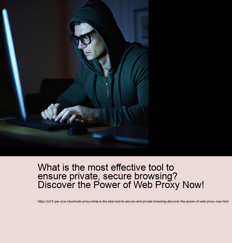 What is the best tool to secure and private browsing? Discover the Power of Web Proxy Now!
